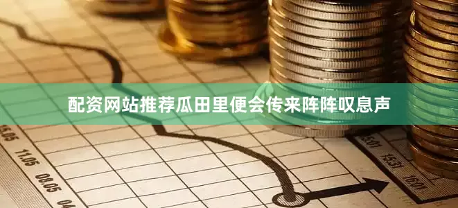 配资网站推荐瓜田里便会传来阵阵叹息声