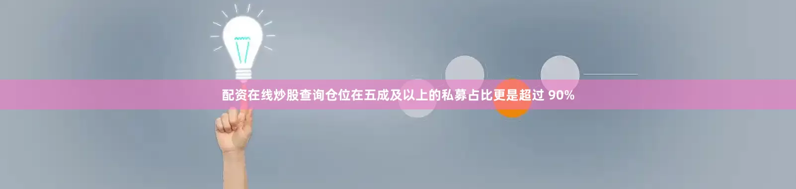 配资在线炒股查询仓位在五成及以上的私募占比更是超过 90%