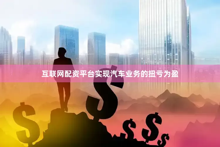 互联网配资平台实现汽车业务的扭亏为盈