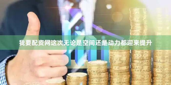 我要配资网这次无论是空间还是动力都迎来提升