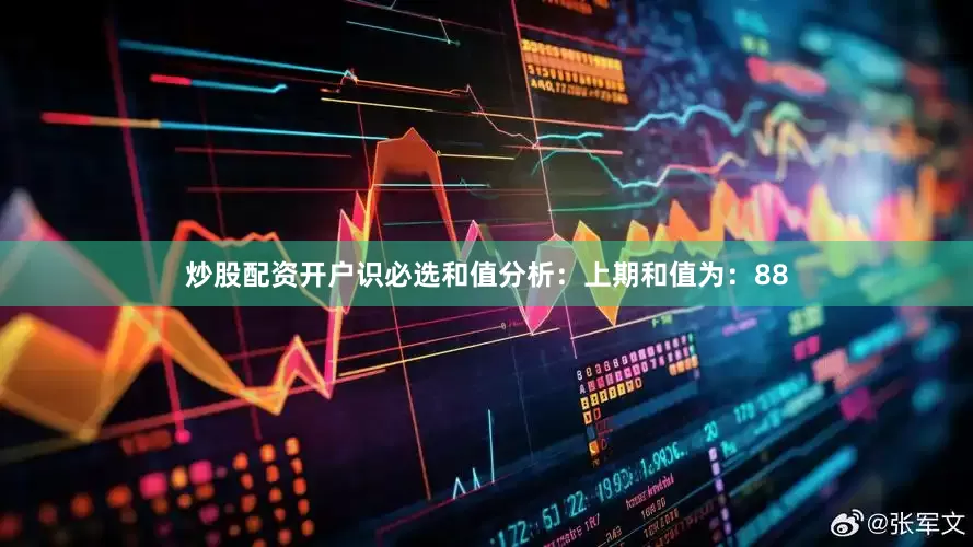 炒股配资开户识必选　　和值分析：　　上期和值为：88
