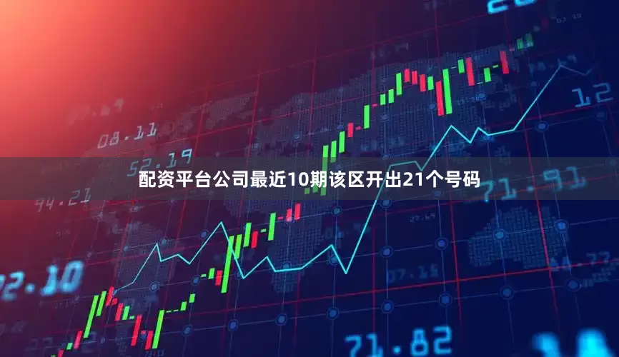配资平台公司最近10期该区开出21个号码